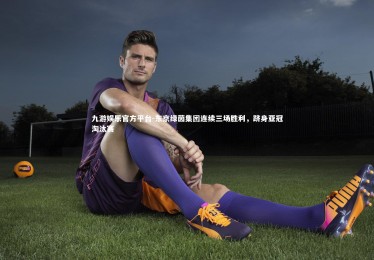 九游娱乐官方平台-东京绿茵集团连续三场胜利，跻身亚冠淘汰赛