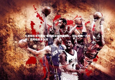 九游娱乐官方平台-集团投资收购篮网队，球队前景一片光明，篮网收购多少钱