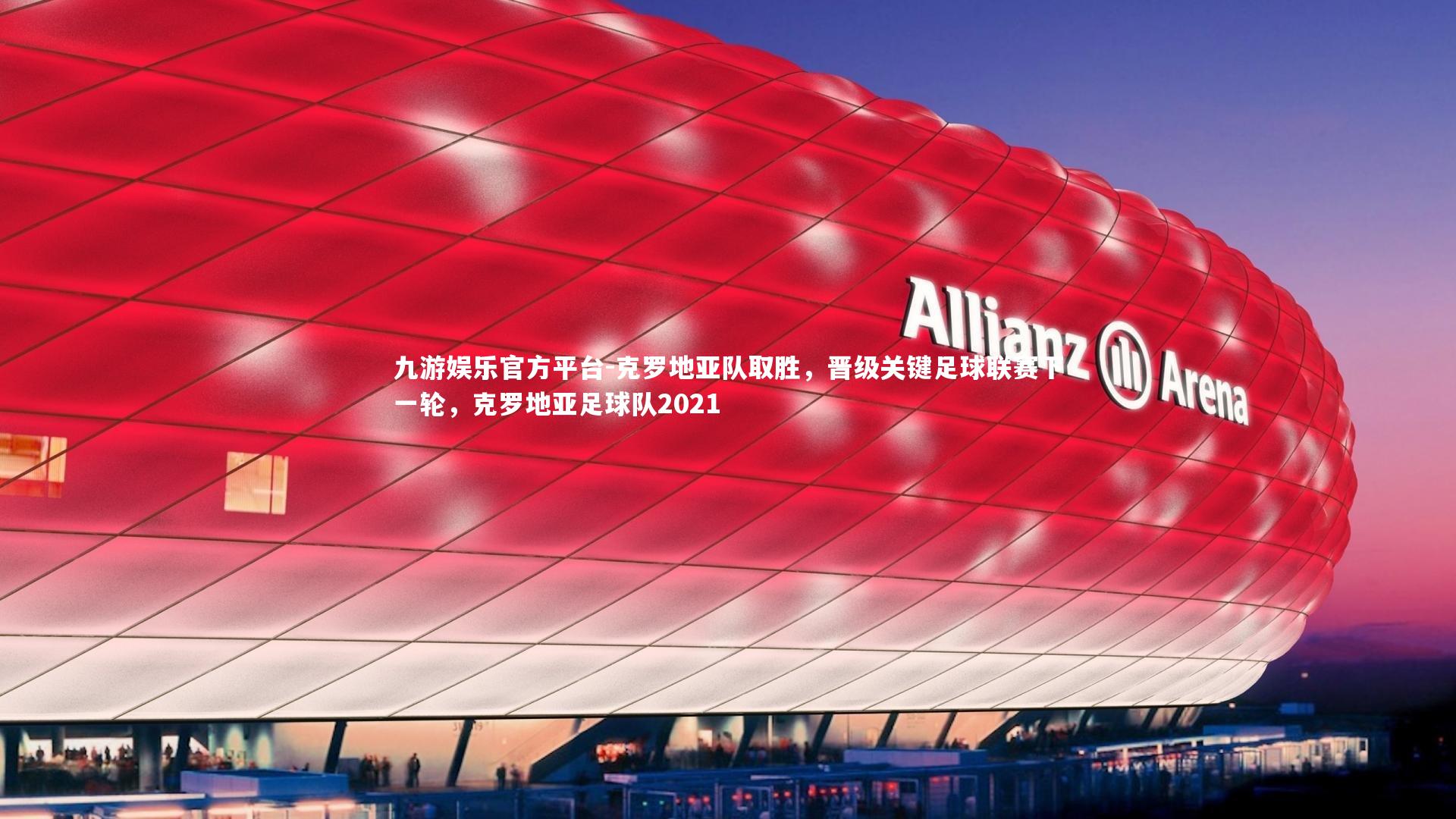 九游娱乐官方平台-克罗地亚队取胜，晋级关键足球联赛下一轮，克罗地亚足球队2021