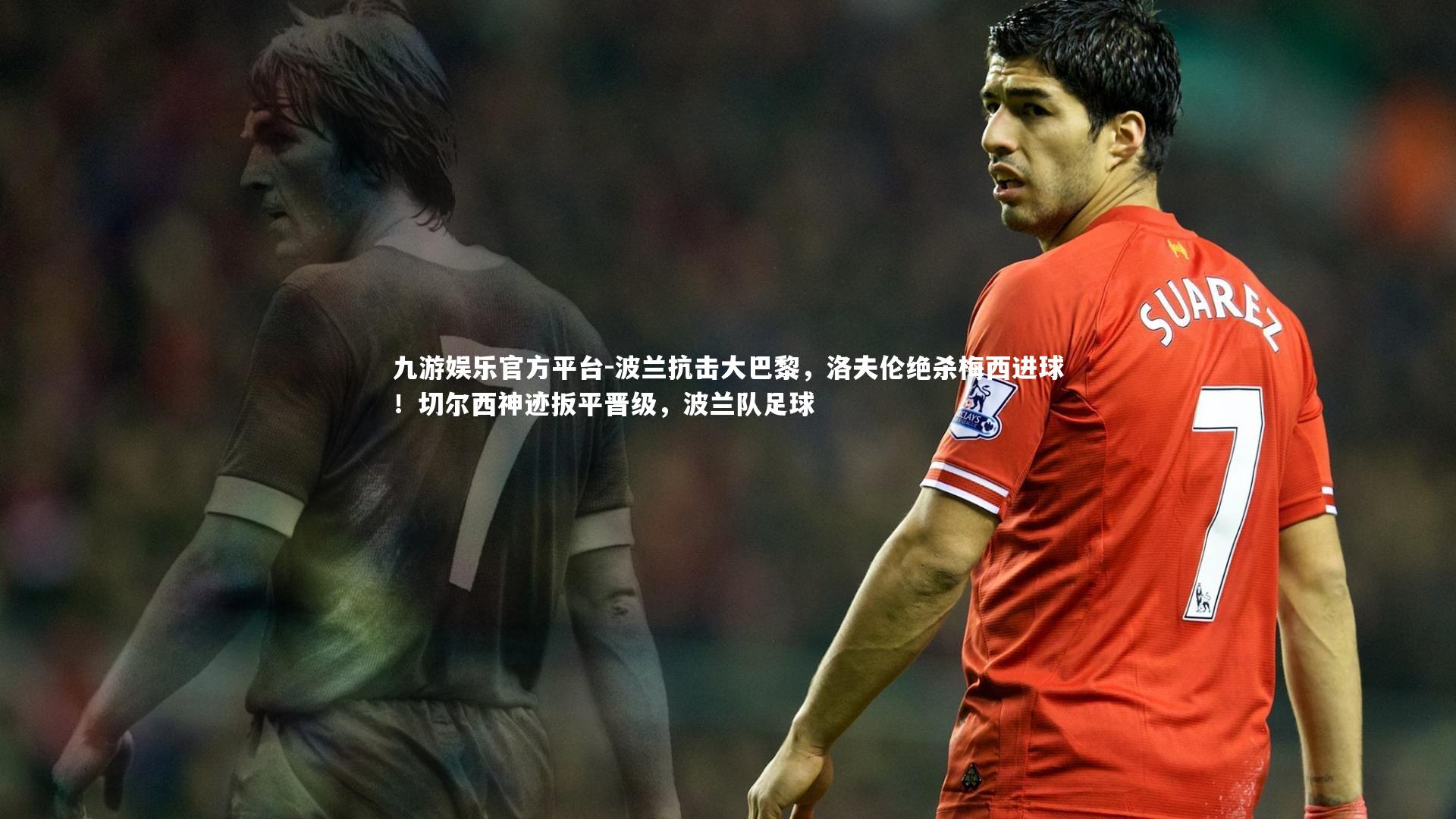 波兰抗击大巴黎，洛夫伦绝杀梅西进球！切尔西神迹扳平晋级，波兰队足球